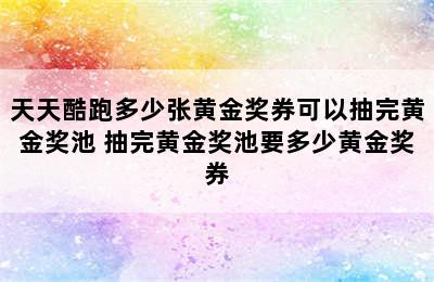 天天酷跑多少张黄金奖券可以抽完黄金奖池 抽完黄金奖池要多少黄金奖券